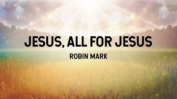 Jesus, All For Jesus - Robin Mark (Lyric Video)