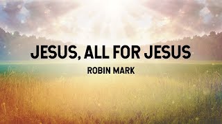 Jesus, All For Jesus - Robin Mark (Lyric Video)