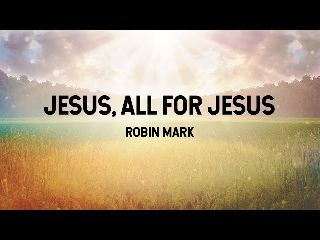 Jesus, All For Jesus - Robin Mark (Lyric Video) class=