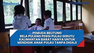 Rela Pulang Pergi Pulau Serutu Kalimantan Barat Hanya Untuk Mendidik Anak Pulau Tanp