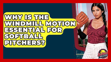 Why Is The Windmill Motion Essential For Softball Pitchers? - Softball Basics and Beyond