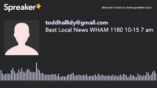 Best Local News WHAM 1180 10-15 7 am (part 2 of 2, made with Spreaker)