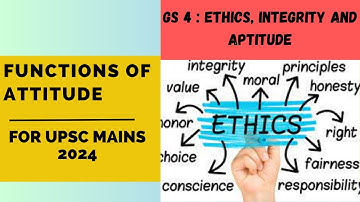 UPSC 2024: COMPONENTS AND FUNCTIONS OF ATTITUDE (GS IV)