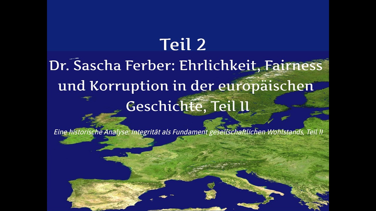 Historische Studie: Ehrlichkeit und Fairness vs  Korruption in der Geschichte Europas II  Dr. Ferber
