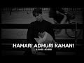 Hamari Adhuri Kahani Slowed And Reverb Lofiworld0 6