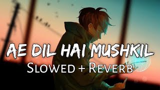Ae Dil Hai Mushkil [Slowed+Reverb]  Arijit Singh | Sad Song | Lofi Music Lover