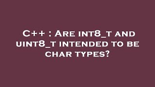 C++ : Are int8_t and uint8_t intended to be char types?