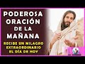 🙏Poderosa Oración de la Mañana, Recibe un Milagro Extraordinario el día de hoy