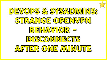 DevOps & SysAdmins: Strange OpenVPN behavior - disconnects after one minute (3 Solutions!!)