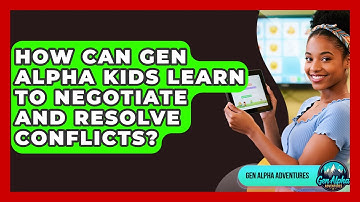 How Can Gen Alpha Kids Learn To Negotiate And Resolve Conflicts? - Gen Alpha Adventures