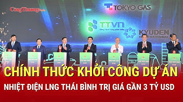 Chính thức khởi công dự án nhiệt điện LNG Thái Bình trị giá gần 3 tỷ USD