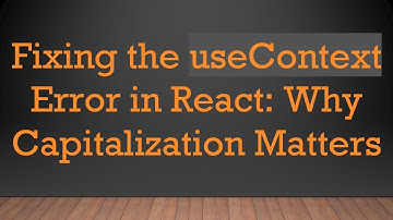 Fixing the useContext Error in React: Why Capitalization Matters