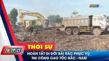 Hoàn tất di dời bãi rác phục vụ thi công cao tốc Bắc - Nam | Cần Thơ TV