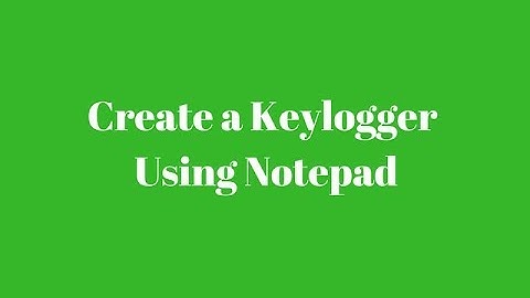 Hướng dẫn tạo keylogger bằng notepad