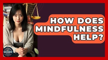 How Does Mindfulness Help? - Get Divorce Answers