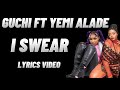 Guchi ft Yemi Alade - I swear (My Lyrics 2022)