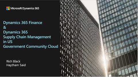 Dynamics 365 Finance and D365 Supply Chain Management Government Community Cloud (GCC) - TechTalk