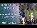 я ЗЛЮСЬ на РЕБЕНКА! что МАМЕ делать с АГРЕССИЕЙ? МОЙ опыт