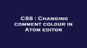 CSS : Changing comment colour in Atom editor