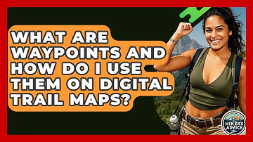 What Are Waypoints And How Do I Use Them On Digital Trail Maps? - The Hiker