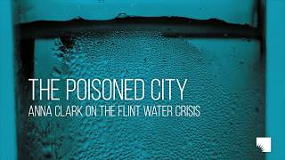 The Poisoned City: Anna Clark on the Flint Water Crisis | Ann Arbor District Library