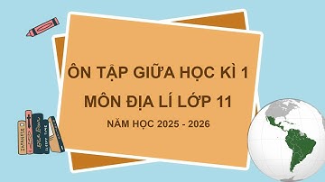 Ôn tập giữa kì 1- Địa lí  khối 11
