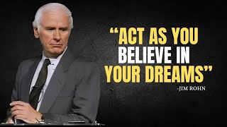 LEARN TO ACT AS YOU BELIEVE IN YOUR DREAMS - Jim Rohn Motivation