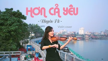 HƠN CẢ YÊU - ĐỨC PHÚC | Violin Cover {Huyền Pk}