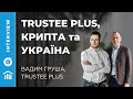 Вадим Груша про необанк Trustee Plus, Україну як криптолідера та інфраструктурні проєкти