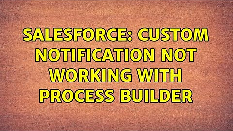 Salesforce: Custom Notification Not working with Process Builder