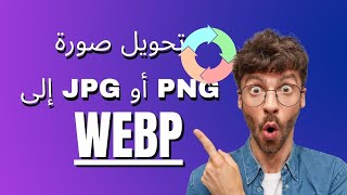 كيفية تحويل صورة PNG أو JPG إلى WebP و إضافتها إلى موقعك الإلكتروني لتحسين سرعة المدونة