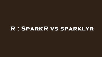 R : SparkR vs sparklyr