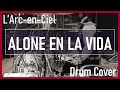 【L'Arc-en-Ciel】ALONE EN LA VIDA (Drum Cover)