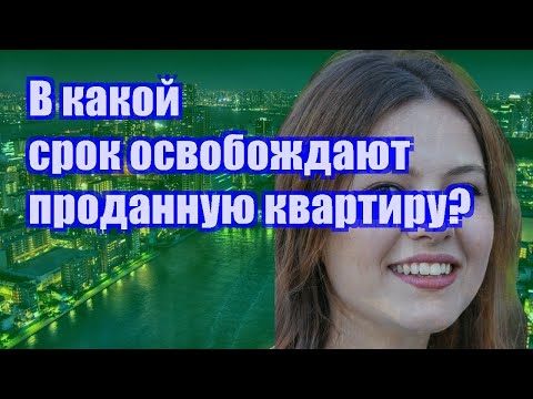 В какой срок освобождают проданную квартиру?