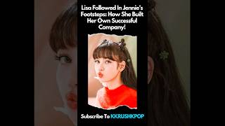Lisa Followed In Jennie's Footsteps: How She Built her Own Successful Company! #shorts #kpop