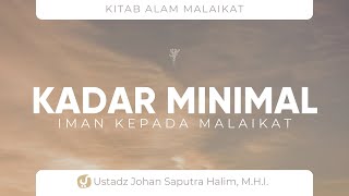 Kadar Minimal Keimanan Kepada Malaikat - Ustadz Johan Saputra Halim M.H.I. -Kajian Alam Malaikat