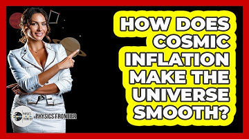 How Does Cosmic Inflation Make The Universe Smooth? - Physics Frontier