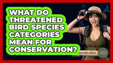 What Do Threatened Bird Species Categories Mean For Conservation? - Bird Watching Diaries