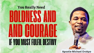 Why You Need Boldness And Courage Apostle Michael Orokpo
