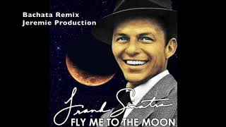 Fly Me To The Moon - Frank Sinatra [Bachata Remix] DJ Jeremie