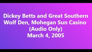 Dickey Betts  2005 03 04 Wolf Den, Mohegan Sun Casino (Audio Only)