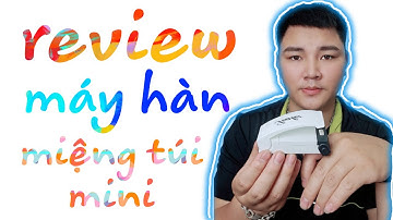 Review Máy Hàn Miệng Túi Mini có thực sự như quảng cáo?