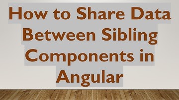 How to Share Data Between Sibling Components in Angular