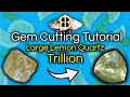 Gem cutting tutorial large lemon quartz trillion