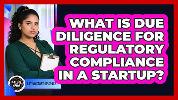 What Is Due Diligence For Regulatory Compliance In A Startup? - Latino Start Up Space