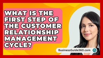 What Is The First Step Of The Customer Relationship Management Cycle? - BusinessGuide360.com