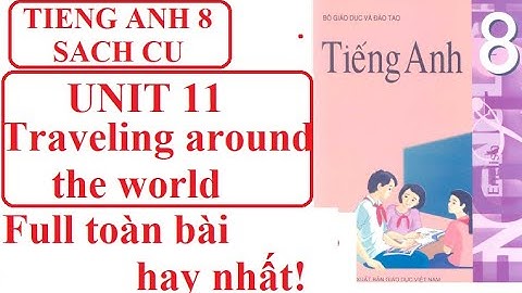 Tiếng Anh 8 Sách Cũ Unit 11 Traveling around Vietnam (full toàn bài)