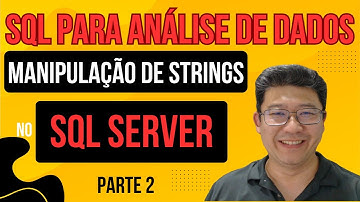 SQL PARA ANALISE DE DADOS - MANIPULAÇÃO DE STRINGS NO MS SQL SERVER - PARTE 2