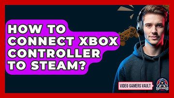 How To Connect Xbox Controller To Steam? - Video Gamers Vault