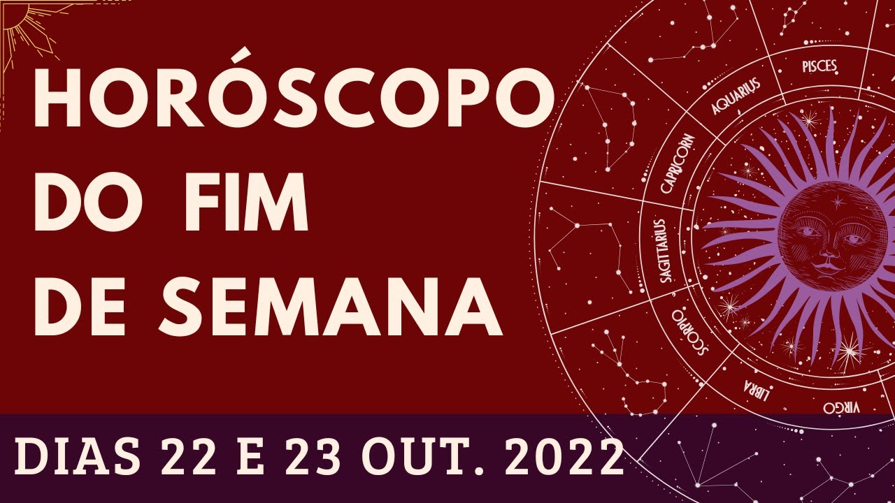 HORÓSCOPO DO FIM DE SEMANA / DIAS 22 e 23 DE OUTUBRO 2022. AMOR , SAÚDE ...